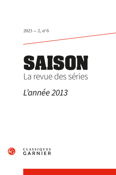 Saison. La revue des séries. 2023 – 2, n° 6. L’année 2013 - Le regard d'un scénariste sur les séries françaises depuis 2013