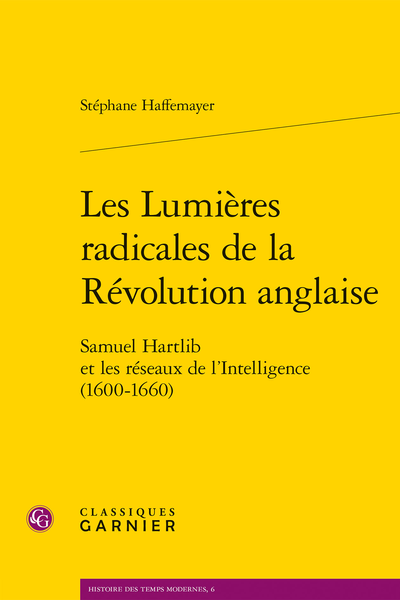 Les Lumières radicales de la Révolution anglaise. Samuel Hartlib et les réseaux de l’Intelligence (1600-1660) - Table des matières