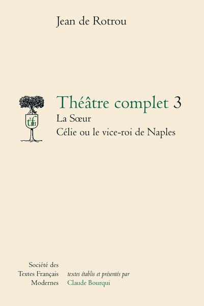 Rotrou (Jean de) - Théâtre complet 3 La Sœur Célie ou le vice-roi de Naples - La sœur, introduction