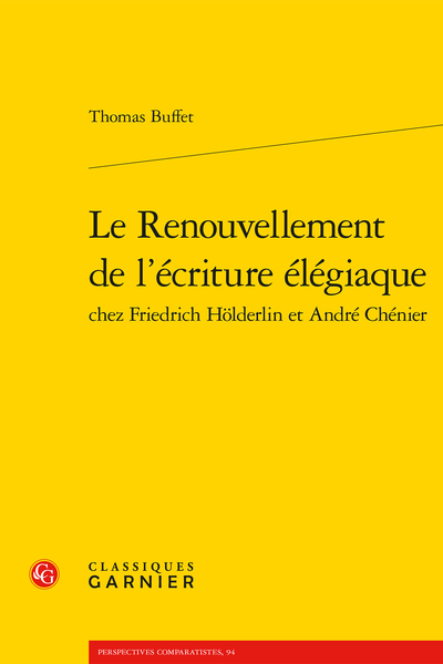 Le Renouvellement de l’écriture élégiaque chez Friedrich Hölderlin et André Chénier - Table des matières