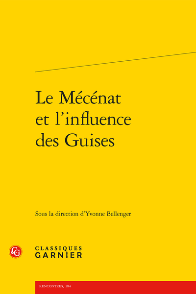 Le Mécénat et l’influence des Guises - La maison de Guise dans l'œuvre d'Agrippa d'Aubigné : exécration et estime